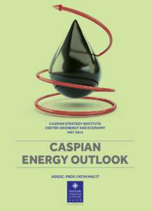 Caspian Strategy Institute Center on Energy and Economy MAY 2014 CASPIAN ENERGY OUTLOOK