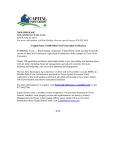 NEWS RELEASE FOR IMMEDIATE RELEASE DATE: July 16, 2014 For more information, call Jim Phillips, director special assets, [removed]Capital Farm Credit Offers Next Generation Conference LUBBOCK, Texas — Rural lending