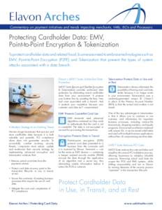 Elavon Arches Commentary on payment initiatives and trends impacting merchants, VARs, ISOs and Processors Protecting Cardholder Data: EMV, Point-to-Point Encryption & Tokenization To protect cardholder data and related f