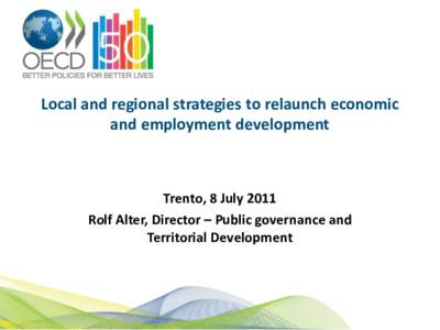 Local and regional strategies to relaunch economic and employment development Trento, 8 July 2011 Rolf Alter, Director – Public governance and Territorial Development