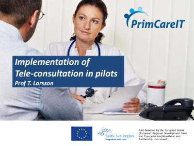 Implementation of Tele-consultation in pilots Prof T. Larsson Part-financed by the European Union (European Regional Development Fund