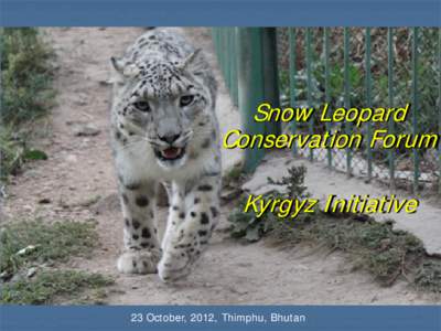 Snow Leopard Conservation Forum Kyrgyz Initiative 23 October, 2012, Thimphu, Bhutan