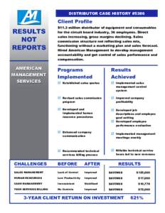 DISTRIBUTOR CASE HISTORY #5386  Client Profile $11.3 million distributor of equipment and consumables for the circuit board industry, 36 employees. Direct sales increasing, gross margins declining. Sales