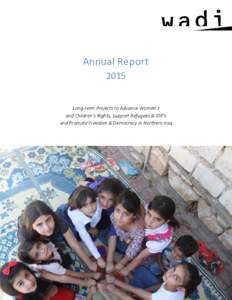 Annual Report 2015 Long-term Projects to Advance Women’s and Children’s Rights, Support Refugees & IDP’s and Promote Freedom & Democracy in Northern Iraq