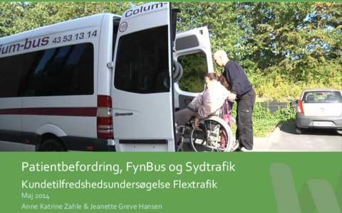 Patientbefordring, FynBus og Sydtrafik Kundetilfredshedsundersøgelse Flextrafik Maj 2014 Anne Katrine Zahle & Jeanette Greve Hansen  © 2014 – Side 1