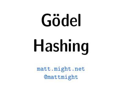 Gödel Hashing matt.might.net @mattmight  Disclaimer