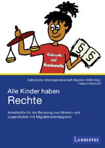 Katholische Arbeitsgemeinschaft Migration (KAM) (Hg.) Hubert Heinhold Alle Kinder haben Rechte Arbeitshilfe für die Beratung von Kindern und Jugendlichen mit Migrationshintergrund