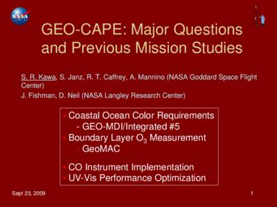 GEO-CAPE: Major Questions and Previous Mission Studies S. R. Kawa, S. Janz, R. T. Caffrey, A. Mannino (NASA Goddard Space Flight Center) J. Fishman, D. Neil (NASA Langley Research Center)