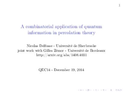1  A combinatorial application of quantum information in percolation theory Nicolas Delfosse - Université de Sherbrooke joint work with Gilles Zémor - Université de Bordeaux