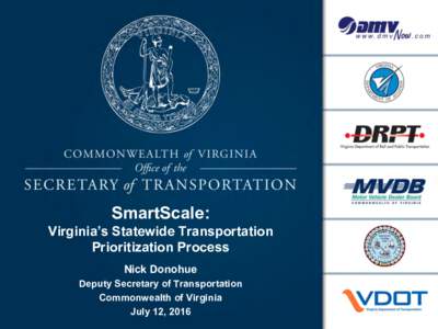 SmartScale: Virginia’s Statewide Transportation Prioritization Process Nick Donohue Deputy Secretary of Transportation Commonwealth of Virginia