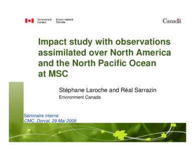 Impact study with observations assimilated over North America and the North Pacific Ocean at MSC Stéphane Laroche and Réal Sarrazin Environment Canada