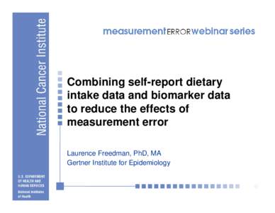 Combining self-report dietary intake data and biomarker data to reduce the effects of measurement error Laurence Freedman, PhD, MA Gertner Institute for Epidemiology