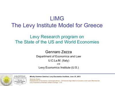 LIMG The Levy Institute Model for Greece Levy Research program on The State of the US and World Economies Gennaro Zezza Department of Economics and Law