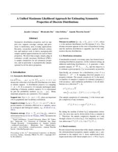 A Unified Maximum Likelihood Approach for Estimating Symmetric Properties of Discrete Distributions Jayadev Acharya 1 Hirakendu Das 2 Alon Orlitsky 3 Ananda Theertha Suresh 4  Abstract