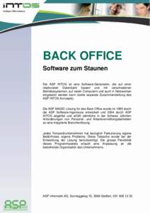 BACK OFFICE Software zum Staunen Die ASP INTOS ist eine Software-Generation, die auf einer relationalen Datenbank basiert und mit verschiedenen Betriebssystemen, auf vielen Computern und auch in Netzwerken eingesetzt wer