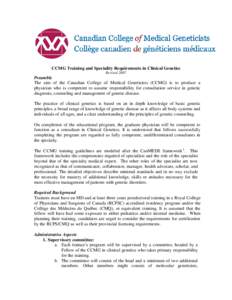CCMG Training and Speciality Requirements in Clinical Genetics Revised 2007 Preamble The aim of the Canadian College of Medical Geneticists (CCMG) is to produce a physician who is competent to assume responsibility for c