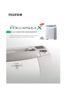 FUJI COMPUTED RADIOGRAPHY Extremely clear and optimal imaging founded on extensive experience. Introducing the new epochal and compact FCR from Fujifilm. FUJIFILM FCR CAPSULA X Specifications Number of Stackers: 1