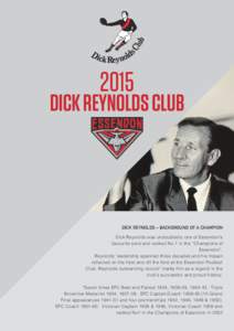 2015  DICK REYNOLDS CLUB DICK REYNOLDS – BACKGROUND OF A CHAMPION Dick Reynolds was undoubtedly one of Essendon’s