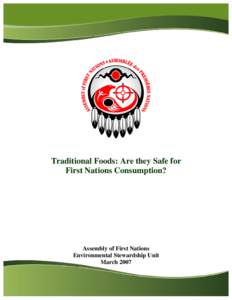 Traditional Foods: Are they Safe for First Nations Consumption? Assembly of First Nations Environmental Stewardship Unit March 2007