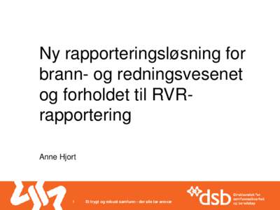 Ny rapporteringsløsning for brann- og redningsvesenet og forholdet til RVRrapportering Anne Hjort  1