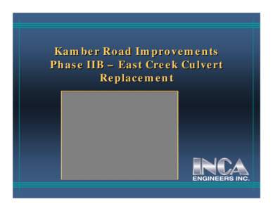 Kamber Road Improvements Phase IIB – East Creek Culvert Replacement Who is INCA Engineers, Inc. Established in 1983