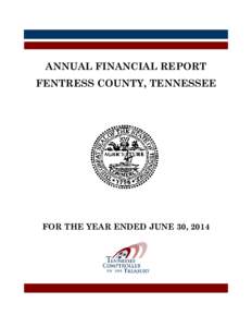 ANNUAL FINANCIAL REPORT FENTRESS COUNTY, TENNESSEE FOR THE YEAR ENDED JUNE 30, 2014  ANNUAL FINANCIAL REPORT