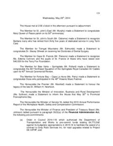 124 Wednesday, May 28th, 2014 The House met at 2:00 o’clock in the afternoon pursuant to adjournment. The Member for St. John’s East (Mr. Murphy) made a Statement to congratulate Mary Queen of Peace parish on its 50t