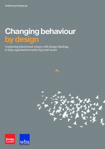 The Behavioural Design Lab  Changing behaviour by design Combining behavioural science with design-thinking to help organisations tackle big social issues