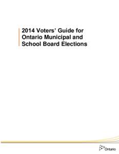 2014 Voters’ Guide for Ontario Municipal and School Board Elections 2014 Voters’ Guide for Ontario Municipal and School Board Elections This Guide has been prepared by the Ministry of Municipal Affairs and Housing t