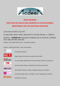 MESA REDONDA POLÍTICAS DE SALUD PARA DESPUÉS DE LAS ELECCIONES: DEBATIENDO CON LOS PARTIDOS POLÍTICOS 22 de abril de 2015 a las 18 h Col.legi Major Rector Peset, Plaça del Forn de Sant Nicolau, 4. Valencia