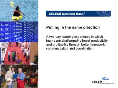 Pulling in the same direction A two-day learning experience in which teams are challenged to boost productivity and profitability through better teamwork, communication and coordination.