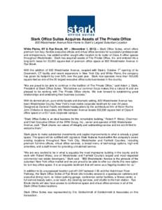 Stark Office Suites Acquires Assets of The Private Office 800 Westchester Avenue Now Home to Stark’s Largest Suburban Location White Plains, NY & Rye Brook, NY – (November 1, 2013) – Stark Office Suites, which offe