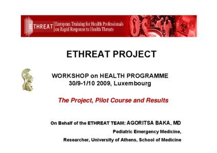ETHREAT PROJECT WORKSHOP on HEALTH PROGRAMME[removed], Luxembourg The Project, Pilot Course and Results  On Behalf of the ETHREAT TEAM: AGORITSA BAKA, MD