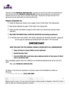 Welcome to L.H. FINANCIAL SERVICES INC.! Enclosed you will find the Client Term Agreement for your services with L.H. FINANCIAL SERVICES INC. We have begun setting up your file and are excited to see you on your way to a