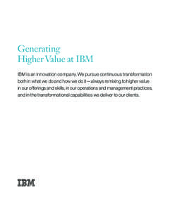 Generating Higher Value at IBM IBM is an innovation company. We pursue continuous transformation both in what we do and how we do it—always remixing to higher value in our offerings and skills, in our operations and ma