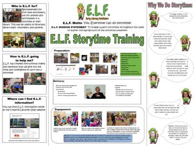 To engage children in fun thoughtful and sometimes silly conversation. E.L.F. Motto: You (Everyone) can do storytime! E.L.F. MISSION STATEMENT: To enable quality storytimes throughout the state