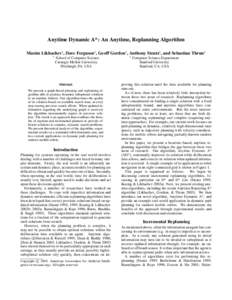 Anytime Dynamic A*: An Anytime, Replanning Algorithm Maxim Likhachev† , Dave Ferguson† , Geoff Gordon† , Anthony Stentz† , and Sebastian Thrun‡ † School of Computer Science Carnegie Mellon University