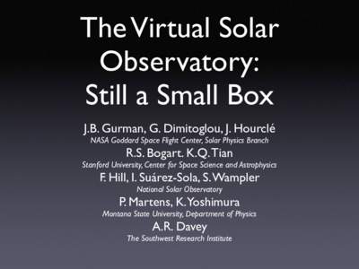 The Virtual Solar Observatory: Still a Small Box J.B. Gurman, G. Dimitoglou, J. Hourclé NASA Goddard Space Flight Center, Solar Physics Branch