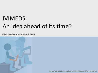 IVIMEDS: An idea ahead of its time? IAMSE Webinar – 14 March 2013 http://www.flickr.com/photos@N02/