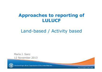 Approaches to reporting of LULUCF Land-based / Activity based María J. Sanz 12 November 2013