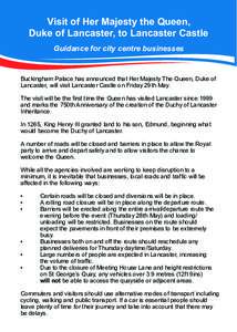 Visit of Her Majesty the Queen, Duke of Lancaster, to Lancaster Castle Guidance for city centre businesses Buckingham Palace has announced that Her Majesty The Queen, Duke of Lancaster, will visit Lancaster Castle on Fri