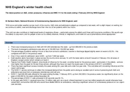 NHS England’s winter health check The latest position on A&E, winter pressures, influenza and NHS 111 for the week ending 1 February 2015 by NHS England: Dr Barbara Hakin, National Director of Commissioning Operations 