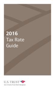 2016 Tax Rate Guide Collaborating with U.S. Trust to serve your clients One way to increase the scope of your practice and deepen
