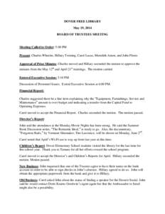 DOVER FREE LIBRARY May 19, 2014 BOARD OF TRUSTEES MEETING Meeting Called to Order: 5:00 PM Present: Charles Wheeler, Hillary Twining, Carol Lucas, Meredith Anton, and John Flores