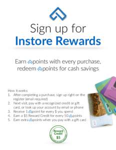 Sign  up  for   Instore  Rewards Earn        points  with  every  purchase,   redeem        points  for  cash  savings  How  it  works:  