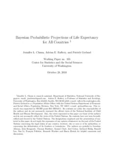 Bayesian Probabilistic Projections of Life Expectancy for All Countries 1 Jennifer L. Chunn, Adrian E. Raftery, and Patrick Gerland Working Paper no. 105 Center for Statistics and the Social Sciences University of Washin