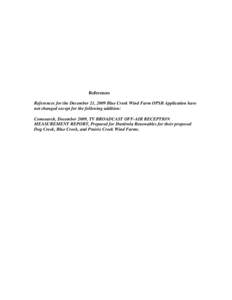 References References for the December 21, 2009 Blue Creek Wind Farm OPSB Application have not changed except for the following addition: Comsearch, December 2009, TV BROADCAST OFF-AIR RECEPTION MEASUREMENT REPORT, Prepa