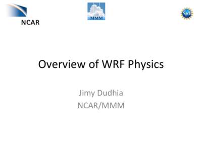 Overview	
  of	
  WRF	
  Physics	
   Jimy	
  Dudhia	
   NCAR/MMM	
   WRF	
  Physics	
   •  Radia=on	
  