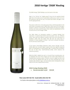 2010 Vertigo ‘25GR’ Riesling The 2010 Vertigo ‘25GR’ Riesling is our third wine in this style. Again, it’s an “off-dry” (or “slightly sweet”) wine, but the emphasis should again be on the lovely core of