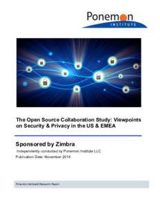The Open Source Collaboration Study: Viewpoints on Security & Privacy in the US & EMEA Sponsored by Zimbra Independently conducted by Ponemon Institute LLC Publication Date: November 2014